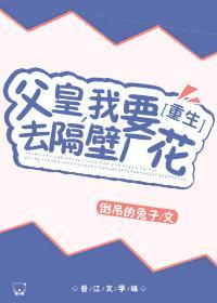 父皇，我要娶隔壁厂花[重生]