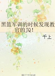 黑篮军训的时候发现教官的JQ!