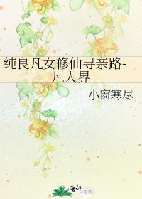 纯良凡女修仙寻亲路-凡人界