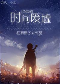 [伪综漫]时间废墟