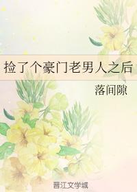 捡了个豪门老男人之后