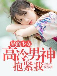 异能少女:高冷男神抱紧我