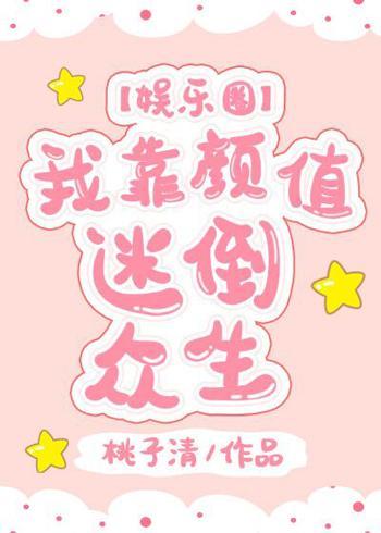 我靠颜值迷倒众生[娱乐圈]