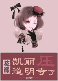 [花样]凯丽压了道明寺
