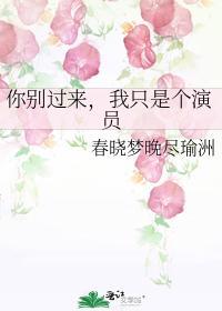 你别过来,我只是个演员