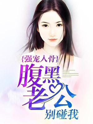 强宠入骨:腹黑老公别碰我