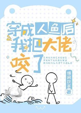 穿成人鱼后我把大佬咬了