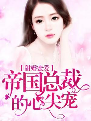 甜婚蜜爱：帝国总裁的心尖宠