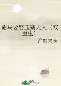 驸马要娶压寨夫人（双重生）