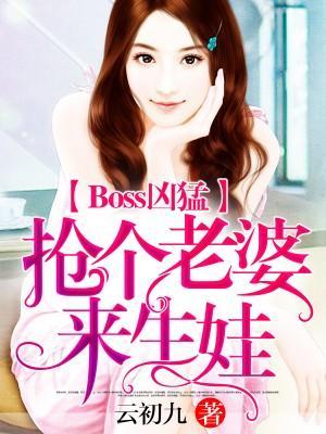 Boss凶猛：抢个老婆来生娃