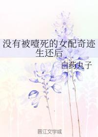 没有被噎死的女配奇迹生还后
