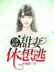 首席霸宠:甜妻休想逃