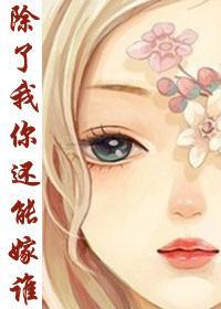 除了我,你还能嫁谁