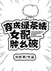 穿成绿茶婊女配肿么破