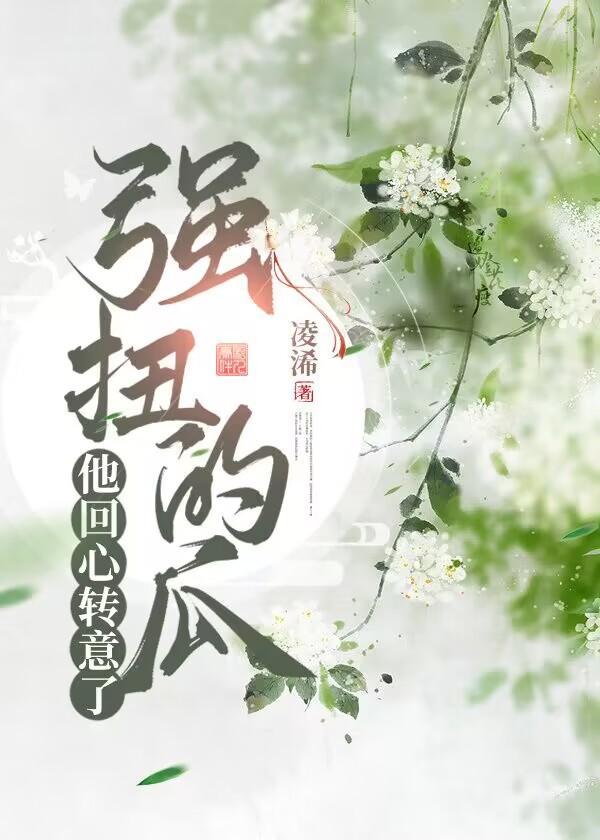 强扭的瓜他回心转意了(双重生)