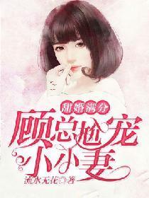 甜婚满分：顾总尬宠小小妻