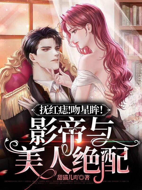 抚红痣!吻星眸!影帝与美人绝配