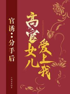 官诱:分手后,高官女儿爱上我