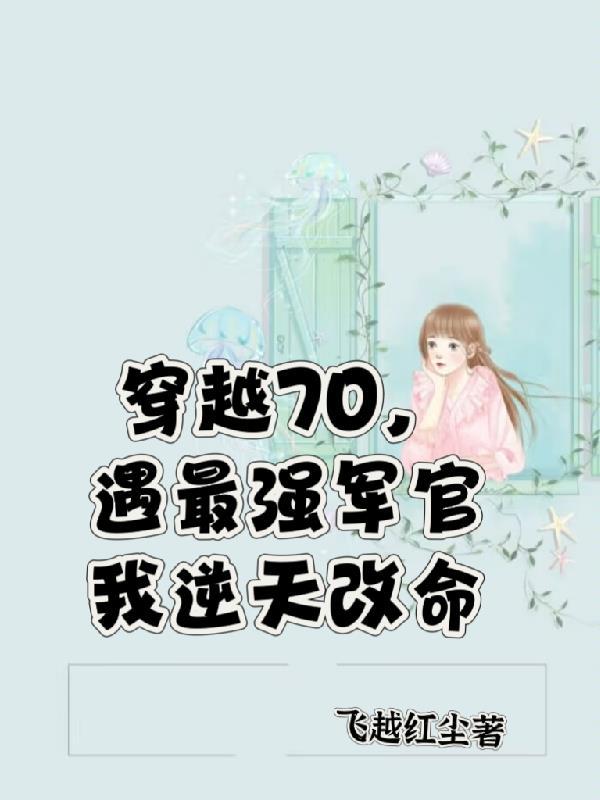 穿越七零,遇最强军官我逆天改命