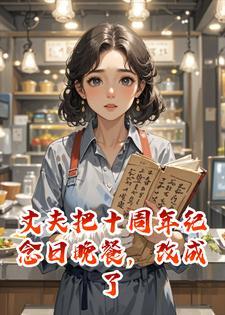 丈夫把十周年纪念日晚餐,改成了青梅的离婚重启宴