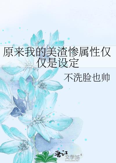 原来我的美渣惨属性仅仅是设定