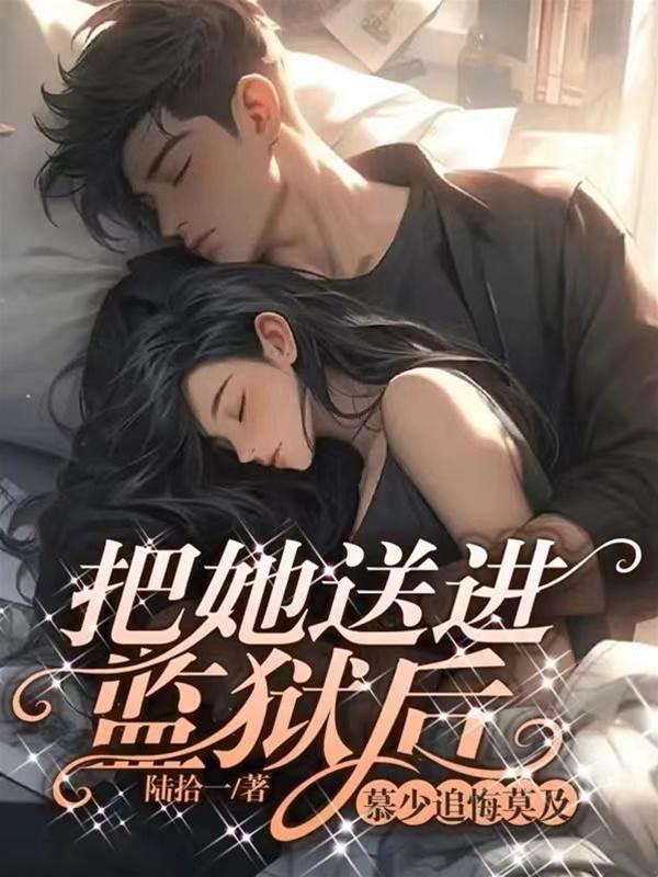把她送进监狱后,慕少追悔莫及