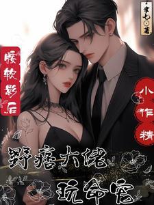 腰软影后小作精,野痞大佬玩命宠