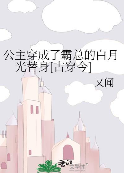 公主穿成了霸总的白月光替身[古穿今]