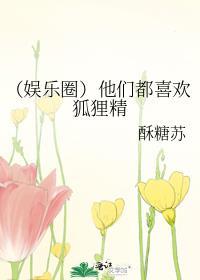(娱乐圈)他们都喜欢狐貍精