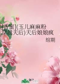 [香蜜](玉儿麻麻粉穿越天后)天后娘娘疯了