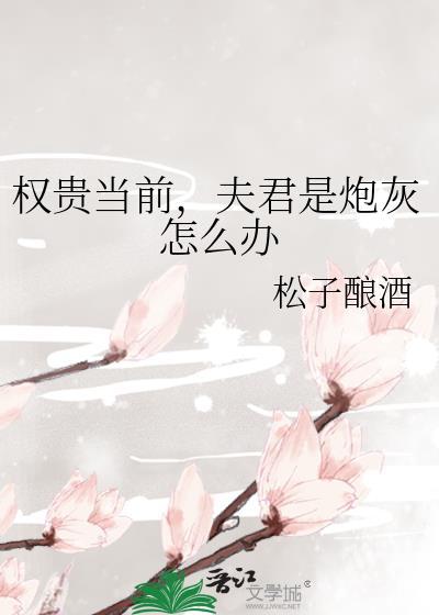 权贵当前,夫君是炮灰怎么办