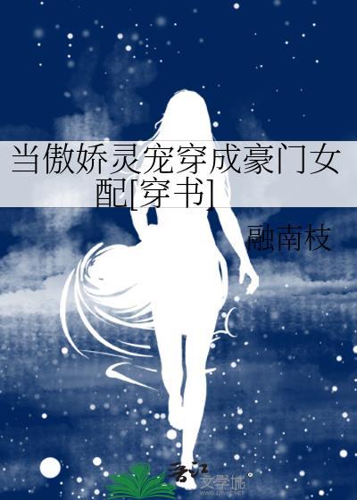 当傲娇灵宠穿成豪门女配[穿书]