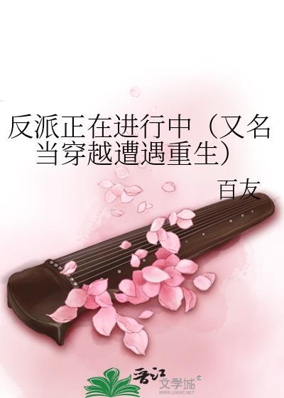 反派正在进行中(又名当穿越遭遇重生)