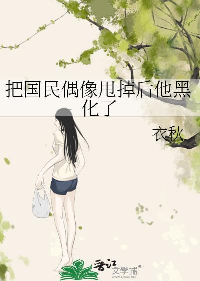 把国民偶像甩掉后他黑化了