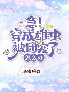 急！穿成雄虫被团宠了怎么办