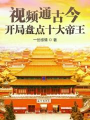 视频通古今:开局盘点十大帝王